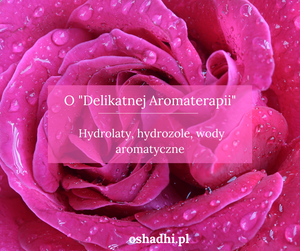 O "Delikatnej Aromaterapii" - hydrolaty, hydrozole, wody aromatyczne